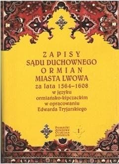 Zapisy sądu duchownego Ormian miasta Lwowa za lata 1564-1608 w języku ormiańsko-kipczackim w opracowaniu Edwarda Tryjarskiego - Edward Tryjarski