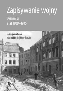 Zapisywanie wojny. Dzienniki z lat 1939-1945 - Piotr Sadzik