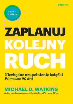 Zaplanuj kolejny ruch. Niezbędne uzupełnienie książki "Pierwsze 90 dni" - Michael D. Watkins