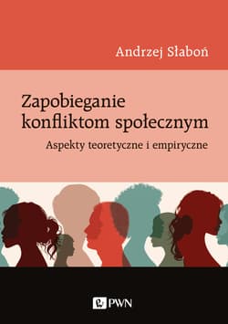 Zapobieganie konfliktom społecznym Aspekty teoretyczne i empiryczne - Andrzej Słaboń