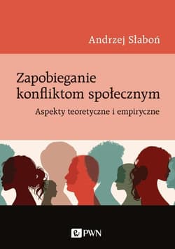 Zapobieganie konfliktom społecznym Aspekty teoretyczne i empiryczne - Andrzej Słaboń