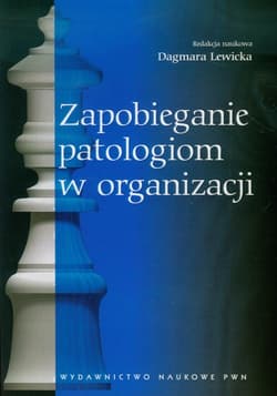 Zapobieganie patologiom w organizacji - red. Dagmara Lewicka
