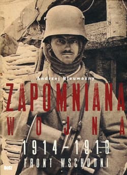 Zapomniana wojna 1914-1918 Front wschodni I wojny światowej - Andrzej Nieuważny