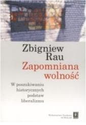 Zapomniana wolność W poszukiwaniu historycznych podstaw liberalizmu - Rau Zbigniew