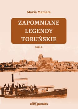 Zapomniane legendy toruńskie Tom 2 - Maria Mameła