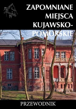 Zapomniane miejsca Kujawsko-pomorskie - Tomasz Stochmal