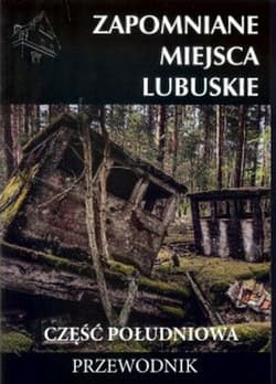 Zapomniane miejsca Małopolskie. Południe i wschód - Opracowanie Zbiorowe