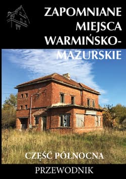 Zapomniane miejsca Warmińsko-mazurskie. Część północna. Przewodnik - Tomasz Sowiński