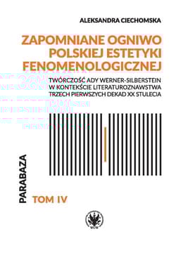 Zapomniane ogniwo polskiej estetyki fenomenologicznej. Twórczość Ady Werner-Silberstein w kontekście - Ciechomska Aleksandra
