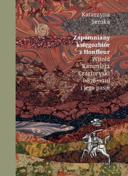 Zapomniany księgozbiór z Honfleur Witold Kazimierz Czartoryski (1876-1911) i jego pasje
