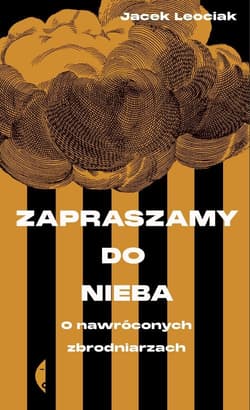 Zapraszamy do nieba O nawróconych zbrodniarzach - Jacek Leociak