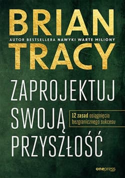 Zaprojektuj swoją przyszłość. 12 zasad osiągnięcia bezgranicznego sukcesu - ebook - Brian Tracy