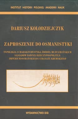 Zaproszenie do osmanistyki Typologia i charakterystyka źródeł muzułmańskich sąsiadów dawnej Rzeczypospolitej: imperium osmańskiego i chanatu krymskiego