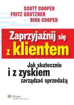 Zaprzyjaźnij się z klientem Jak skutecznie i z zyskiem zarządzać sprzedażą