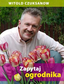 Zapytaj ogrodnika - Witold Czuksanow