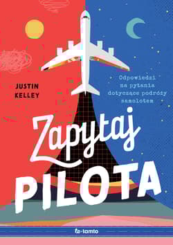 Zapytaj pilota. Odpowiedzi na pytania dotyczące podróży samolotem - Justin Kelley