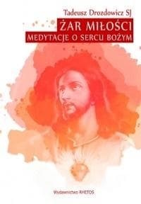 Żar Miłości Medytacje o Sercu Bożym - Oszajca Wacław