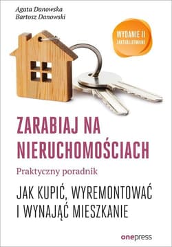 Zarabiaj na nieruchomościach Praktyczny poradnik Jak kupić, wyremontować i wynająć mieszkanie - Agata Danowska, Bartosz Danowski