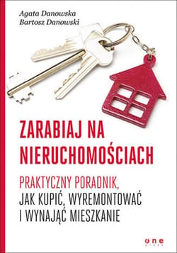 Zarabiaj na nieruchomościach. Praktyczny poradnik, jak kupić, wyremontować i wynająć mieszkanie - ebook - Agata Danowska, Bartosz Danowski