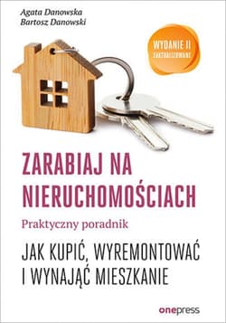 Zarabiaj na nieruchomościach. Praktyczny poradnik, jak kupić, wyremontować i wynająć mieszkanie. Wydanie II zaktualizowane - ebook - Agata Danowska, Bartosz Danowski