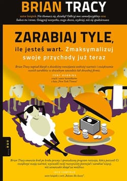 Zarabiaj tyle ile jesteś wart Zmaksymalizuj swoje przychody już teraz - Brian Tracy