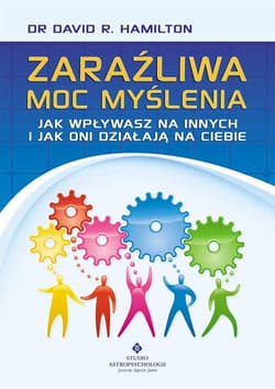 Zaraźliwa moc myślenia Jak wpływasz na innych i jak oni działają na Ciebie - David Hamilton