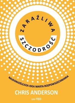 Zaraźliwa szczodrość Najdonioślejsza idea warta rozpowszechniania - Chris Anderson