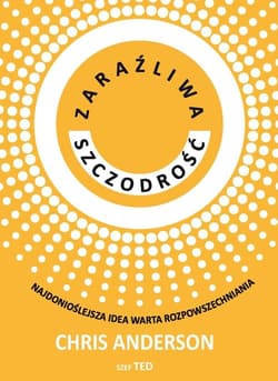 Zaraźliwa szczodrość Najdonioślejsza idea warta rozpowszechniania - Chris Anderson