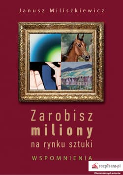 Zarobisz miliony na rynku sztuki Wspomnienia - Janusz Miliszkiewicz