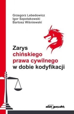 Zarys chińskiego prawa cywilnego w dobie kodyfikacji - Lebedowicz Grzegorz, Szpotakowski Igor, Wiśniewski Bartosz