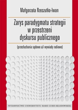 Zarys paradygmatu strategii w przestrzeni dyskursu publicznego przesłuchania sądowe a/i wywiady radiowe - Małgorzata Rzeszutko-Iwan