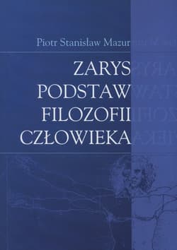 Zarys podstaw filozofii człowieka - Mazur Piotr Stanisław