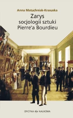 Zarys socjologii sztuki Pierre'a Bourdieu - Anna Matuchniak-Krasuska