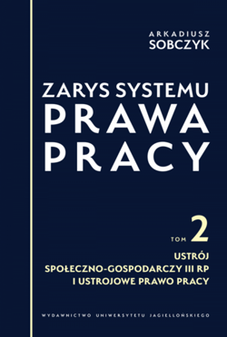 Zarys systemu prawa pracy. Tom II. Ustrój społeczno-gospodarczy III RP i ustrojowe prawo pracy - Arkadiusz Sobczyk