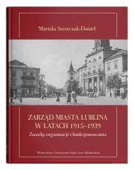 Zarząd miasta Lublina w latach 1915-1939 - Szewczak-Daniel Mariola