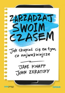 Zarządzaj swoim czasem. Jak skupiać się na tym, co najważniejsze - ebook - Knapp Jake, Zeratsky John
