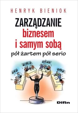 Zarządzanie biznesem i samym sobą pół żartem pół serio - Bieniok Henryk