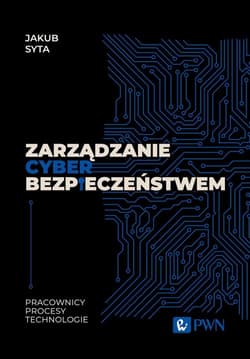 Zarządzanie cyberbezpieczeństwem. Pracownicy, Procesy, Technologie - Jakub Syta