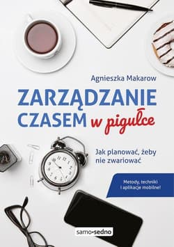 Zarządzanie czasem w pigułce Jak planować, żeby nie zwariować - Agnieszka Makarow