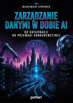 Zarządzanie danymi w dobie AI. Od datafikacji do przewagi konkurencyjnej - Włodzimierz Szpringer