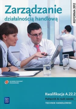 Zarządzanie działalnością handlową Podręcznik do nauki zawodu Kwalifikacja A.22.2 Technik handlowiec. Szkoła ponadgimnazjalna