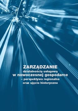 Zarządzanie działalnością usługową w nowoczesnej gospodarce - perspektywa regionalna oraz ujęcie historyczne - Ostrowska Izabela