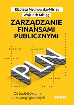 Zarządzanie finansami publicznymi Od budżetów gmin do strategii globalnych - Malinowska-Misiąg Elżbieta, Misiąg Wojciech