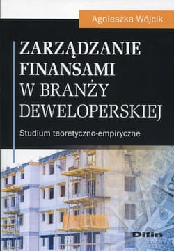 Zarządzanie finansami w branży deweloperskiej Studium teoretyczno-empiryczne - Agnieszka Wójcik