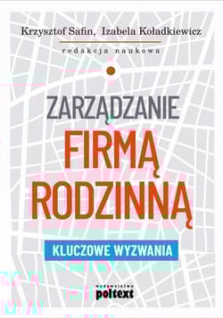 Zarządzanie firmą rodzinną Kluczowe wyzwania - Koładkiewicz Izabela, Safin Krzysztof