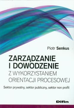 Zarządzanie i dowodzenie z wykorzystaniem orientacji procesowej Sektor prywatny, sektor publiczny, sektor non profit - Piotr Senkus