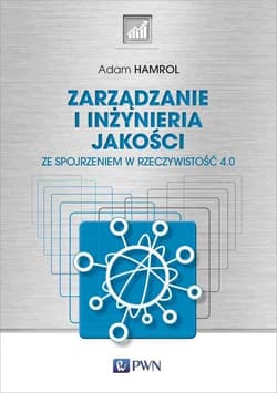 Zarządzanie i inżynieria jakości Ze spojrzeniem w rzeczywistość 4.0 - Adam Hamrol