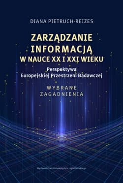 Zarządzanie informacją w nauce XX i XXI wieku. Perspektywa Europejskiej Przestrzeni Badawczej. Wybrane zagadnienia - Pietruch-Reizes Diana