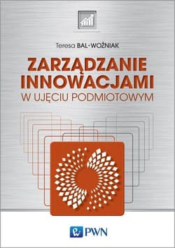 Zarządzanie innowacjami w ujęciu podmiotowym - Teresa Bal-Woźniak