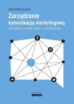 Zarządzanie komunikacją marketingową Integracja – nowe media – outsourcing